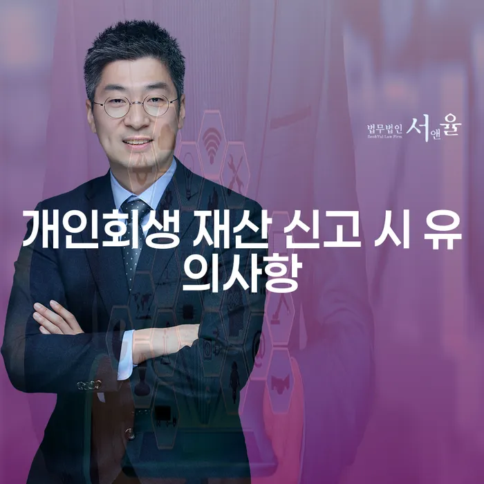 개인회생 재산 신고 시 유의사항은 무엇일까요?
